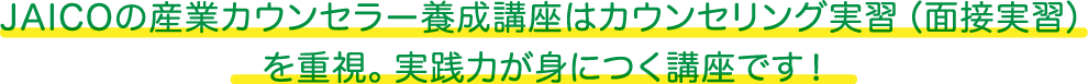 JAICOの産業カウンセラー養成講座はカウンセリング実習(面接実習) を重視。実践力が身につく講座です!